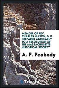 Memoir of REV. Charles Mason, D. D. Prepared Agreeably to a Resolution of the Massachusetts Historical Society