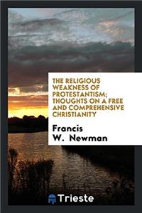 The Religious Weakness of Protestantism; Thoughts on a free and Comprehensive Christianity