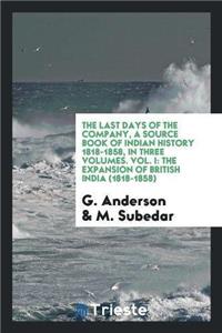 Last Days of the Company, a Source Book of Indian History 1818-1858, in Three Volumes. Vol. I