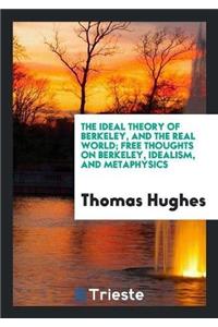 Ideal Theory of Berkeley, and the Real World; Free Thoughts on Berkeley, Idealism, and Metaphysics