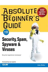 Absolute Beginner's Guide to Security, Spam, Spyware & Viruses