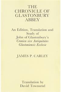 Chronicle of Glastonbury Abbey: An Edition, Translation and Study of John of Glastonbury's Cronica sive Antiquitates