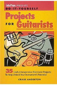 Guitar Player Presents Do-It-Yourself Projects for Guitarists: 35 Useful, Inexpensive Projects That Help You Unlock Your Instrument's Potential