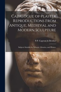 Catalogue of Plaster Reproductions From Antique, Medieval and Modern Sculpture