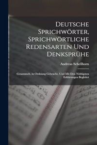 Deutsche Sprichwörter, Sprichwörtliche Redensarten Und Denksprühe; Gesammelt, in Ordnung Gebracht, Und Mit Den Nöthigsten Erklärungen Begleitet