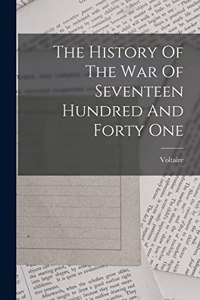 History Of The War Of Seventeen Hundred And Forty One