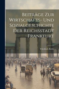 Beiträge zur Wirtschafts- und Sozialgeschichte der Reichsstadt Frankfurt