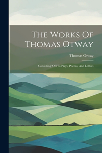 The Works Of Thomas Otway