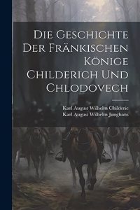 Geschichte Der Fränkischen Könige Childerich Und Chlodovech