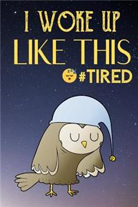 I Woke Up Like This Tired