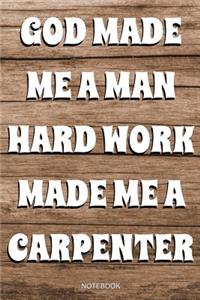 God Made Me A Man Hard Work Made A Carpenter