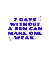7 Days Without A Pun Can Make One Weak