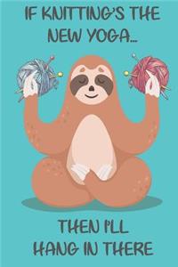 If Knitting's The New Yoga Then I'll Hang In There - Sloth Knitting Journal For The Avid Knitter Full Of Knitting Graph Paper For Patterns