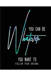 You can be whatever you want to follow your dream