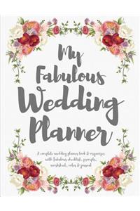 My Fabulous Wedding Planner. A Complete Wedding Planner Book & Organizer With Fabulous Checklist, Prompts, Worksheet, Notes & Journal.