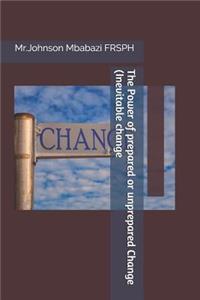 The Power of prepared or unprepared Change (Inevitable change