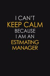 I Can't Keep Calm Because I Am An Estimating Manager