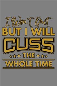 I Won'T Quit But I Will Cuss The Whole Time
