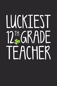 St. Patrick's Day Notebook - Luckiest 12th Grade Teacher St. Patrick's Day Gift - St. Patrick's Day Journal