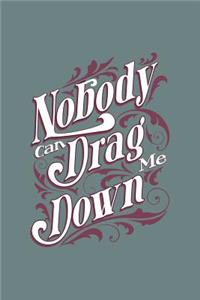 Nobody Can Drag Me Down: 120 6"x9" pages. Great Motivational Lined Notebook for writing and drawing