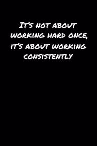 It's Not About Working Hard Once It's About Working Consistently