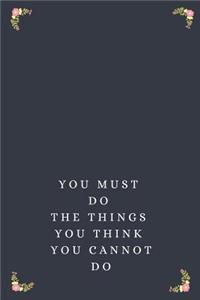 You Must Do The Things You Think You Cannot Do