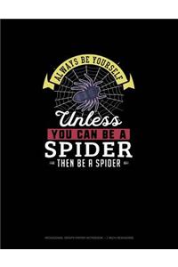 Always Be Yourself Unless You Can Be A Spider Then Be A Spider