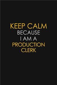 Keep Calm Because I Am A Production Clerk