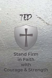 Ted Stand Firm in Faith with Courage & Strength
