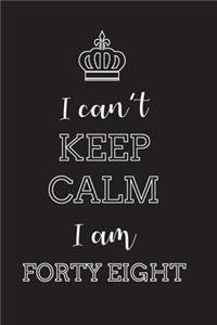 I Can't Keep Calm I Am Forty Eight