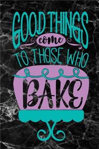 good things come to those who bake