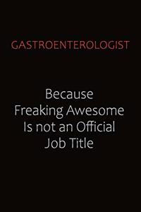 Gastroenterologist Because Freaking Awesome Is Not An Official Job Title