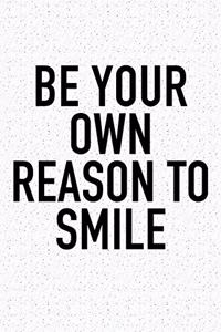 Be Your Own Reason to Smile: A 6x9 Inch Matte Softcover Journal Notebook with 120 Blank Lined Pages and an Uplifting Positive and Motivaitonal Cover Slogan