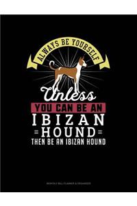 Always Be Yourself Unless You Can Be an Ibizan Hound Then Be an Ibizan Hound