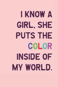 I Know a Girl, She Puts the Color Inside of My World.