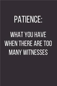 Patience What You Have When There Are Too Many Witnesses