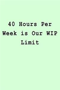 40 Hours Per Week is Our WIP Limit