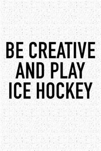 Be Creative And Play Ice Hockey
