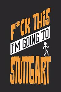 F*CK THIS I'M GOING TO Stuttgart