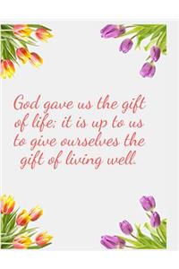God gave us the gift of life; it is up to us to give ourselves the gift of living well.