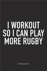 I Workout So I Can Play More Rugby