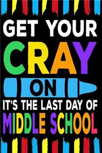 Get Your Cray On It's The Last Day Of Middle School