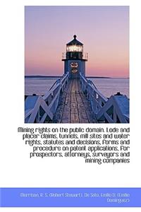 Mining Rights on the Public Domain. Lode and Placer Claims, Tunnels, Mill Sites and Water Rights, St