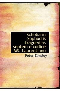 Scholia in Sophoclis Tragoedias Septem E Codice Ms. Laurentiano