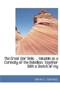 The Great War Relic ... Valuable as a Curiosity of the Rebellion. Together with a Sketch of My