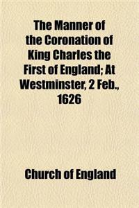 The Manner of the Coronation of King Charles the First of England; At Westminster, 2 Feb., 1626