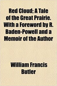 Red Cloud; A Tale of the Great Prairie. with a Foreword by R. Baden-Powell and a Memoir of the Author