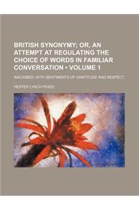 British Synonymy (Volume 1); Or, an Attempt at Regulating the Choice of Words in Familiar Conversation. Inscribed, with Sentiments of Gratitude and Re