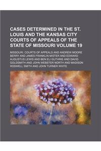 Cases Determined in the St. Louis and the Kansas City Courts of Appeals of the State of Missouri Volume 19