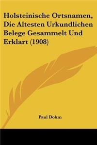 Holsteinische Ortsnamen, Die Altesten Urkundlichen Belege Gesammelt Und Erklart (1908)